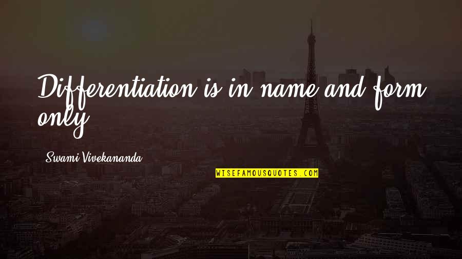 Loriano Collection Quotes By Swami Vivekananda: Differentiation is in name and form only. Loriano Collection Quotes By Swami Vivekananda: Differentiation is in name and form only.