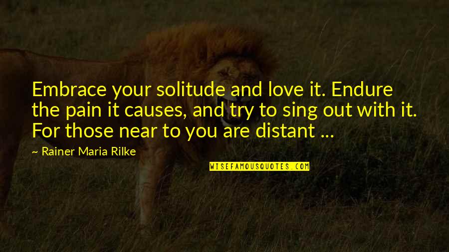 Lorica Quotes By Rainer Maria Rilke: Embrace your solitude and love it. Endure the Lorica Quotes By Rainer Maria Rilke: Embrace your solitude and love it. Endure the