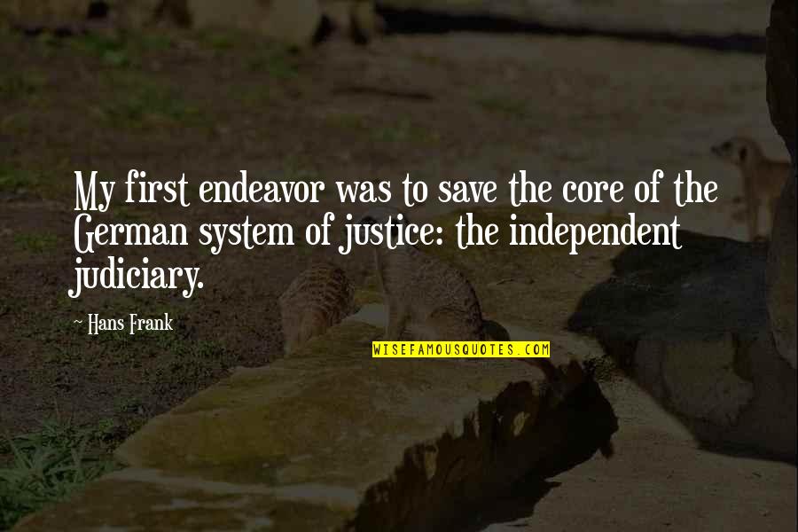 Loridan Ivens Quotes By Hans Frank: My first endeavor was to save the core Loridan Ivens Quotes By Hans Frank: My first endeavor was to save the core