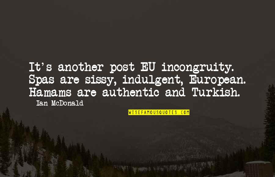 Loridan Ivens Quotes By Ian McDonald: It's another post-EU incongruity. Spas are sissy, indulgent, Loridan Ivens Quotes By Ian McDonald: It's another post-EU incongruity. Spas are sissy, indulgent,
