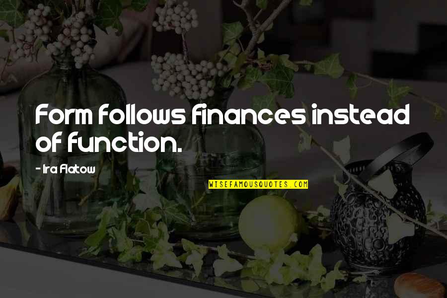 Loridan Ivens Quotes By Ira Flatow: Form follows finances instead of function. Loridan Ivens Quotes By Ira Flatow: Form follows finances instead of function.