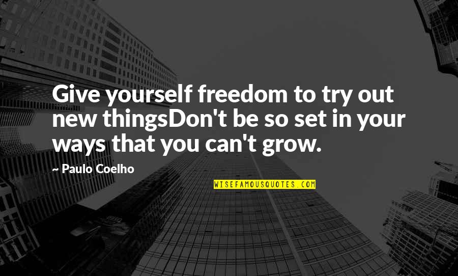 Lorielle Foundation Quotes By Paulo Coelho: Give yourself freedom to try out new thingsDon't