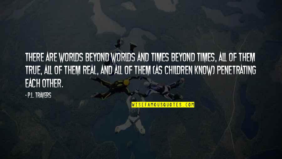 Lorielle New Quotes By P.L. Travers: There are worlds beyond worlds and times beyond Lorielle New Quotes By P.L. Travers: There are worlds beyond worlds and times beyond