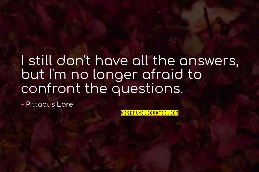 Lorien Quotes By Pittacus Lore: I still don't have all the answers, but Lorien Quotes By Pittacus Lore: I still don't have all the answers, but