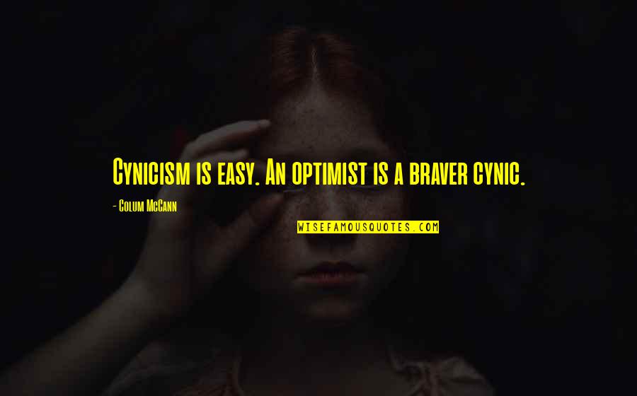 Lorier Hydra Quotes By Colum McCann: Cynicism is easy. An optimist is a braver Lorier Hydra Quotes By Colum McCann: Cynicism is easy. An optimist is a braver