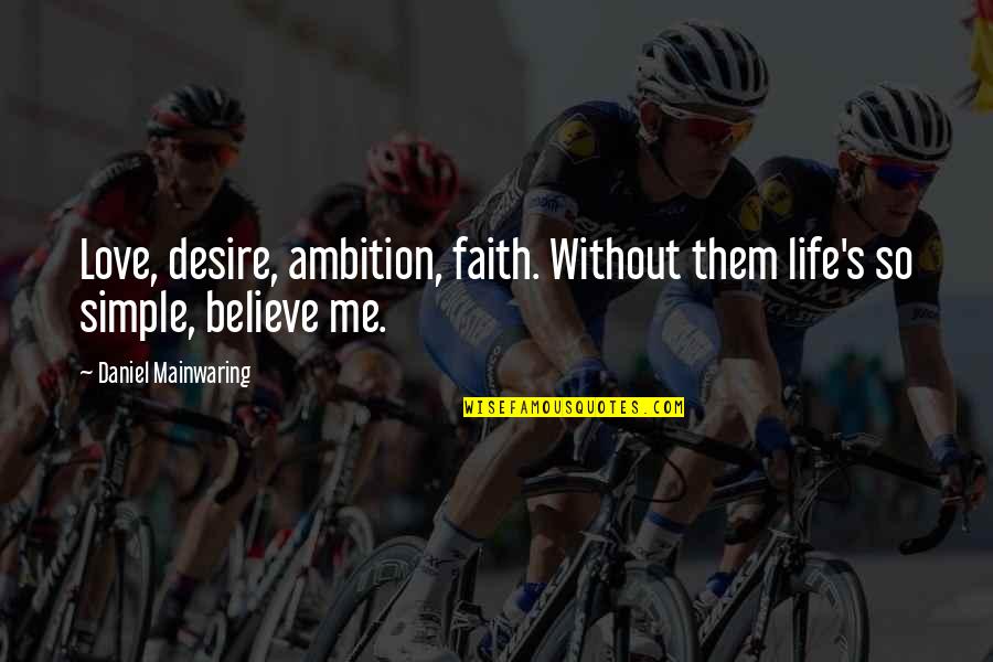 Lorier Hydra Quotes By Daniel Mainwaring: Love, desire, ambition, faith. Without them life's so Lorier Hydra Quotes By Daniel Mainwaring: Love, desire, ambition, faith. Without them life's so