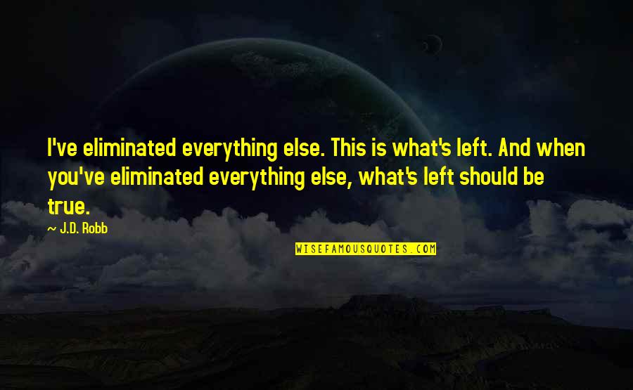 Loriga Quotes By J.D. Robb: I've eliminated everything else. This is what's left.