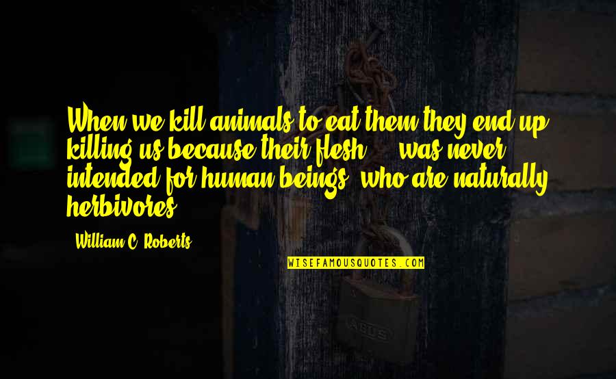 Loriga Quotes By William C. Roberts: When we kill animals to eat them they Loriga Quotes By William C. Roberts: When we kill animals to eat them they