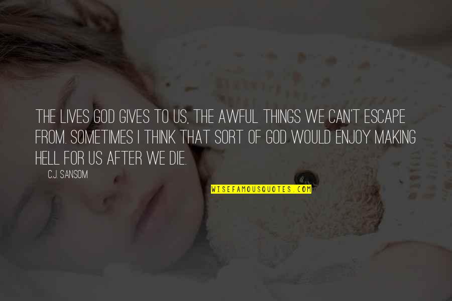 Lorigine Del Quotes By C.J. Sansom: The lives God gives to us, the awful