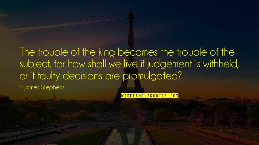 Lorigine Del Quotes By James Stephens: The trouble of the king becomes the trouble