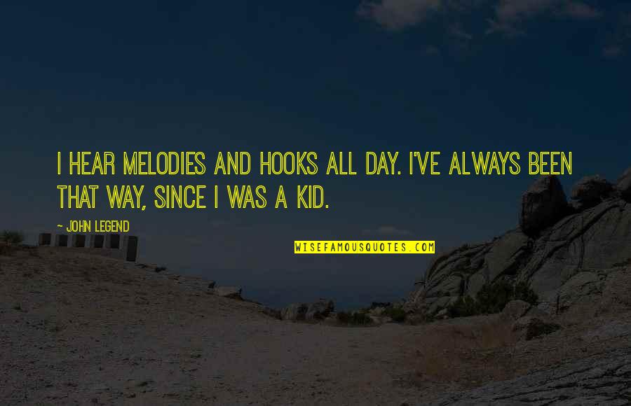 Lorigine Del Quotes By John Legend: I hear melodies and hooks all day. I've