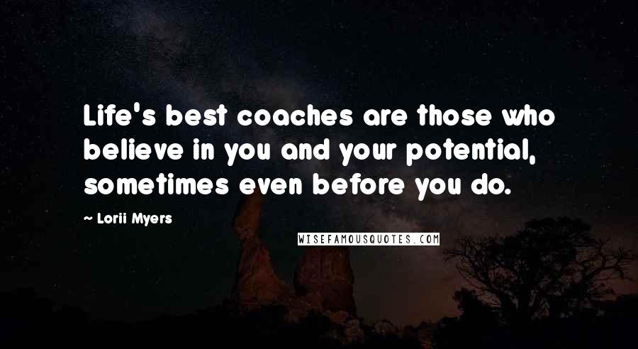 Lorii Myers quotes: Life's best coaches are those who believe in you and your potential, sometimes even before you do.
