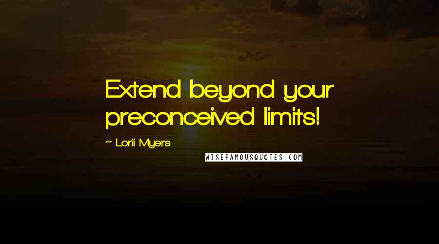 Lorii Myers quotes: Extend beyond your preconceived limits!