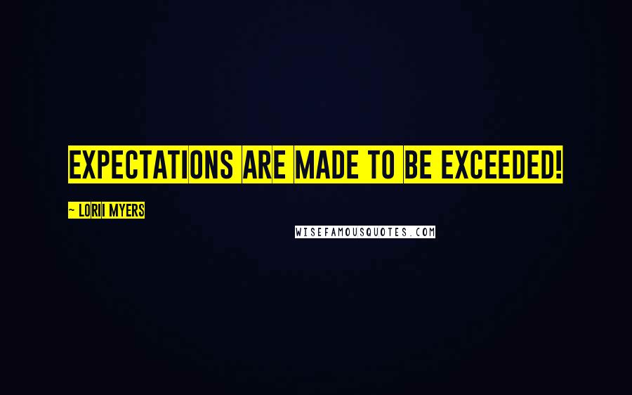 Lorii Myers quotes: Expectations are made to be exceeded!
