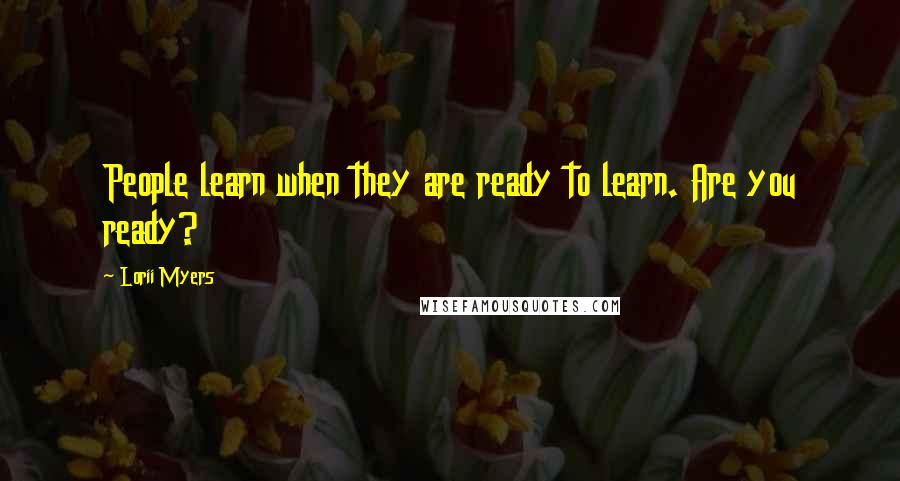 Lorii Myers quotes: People learn when they are ready to learn. Are you ready?