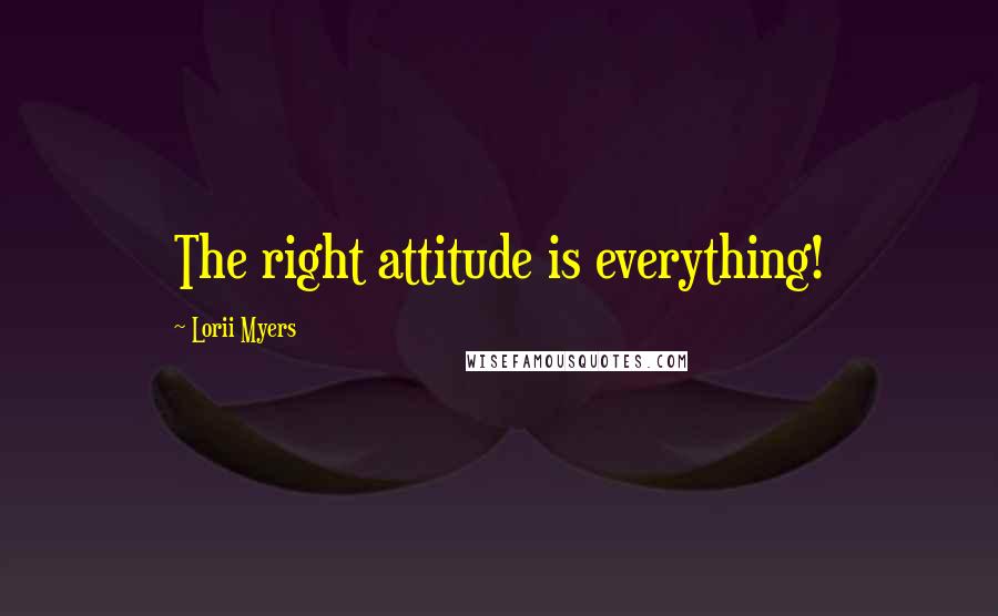 Lorii Myers quotes: The right attitude is everything!
