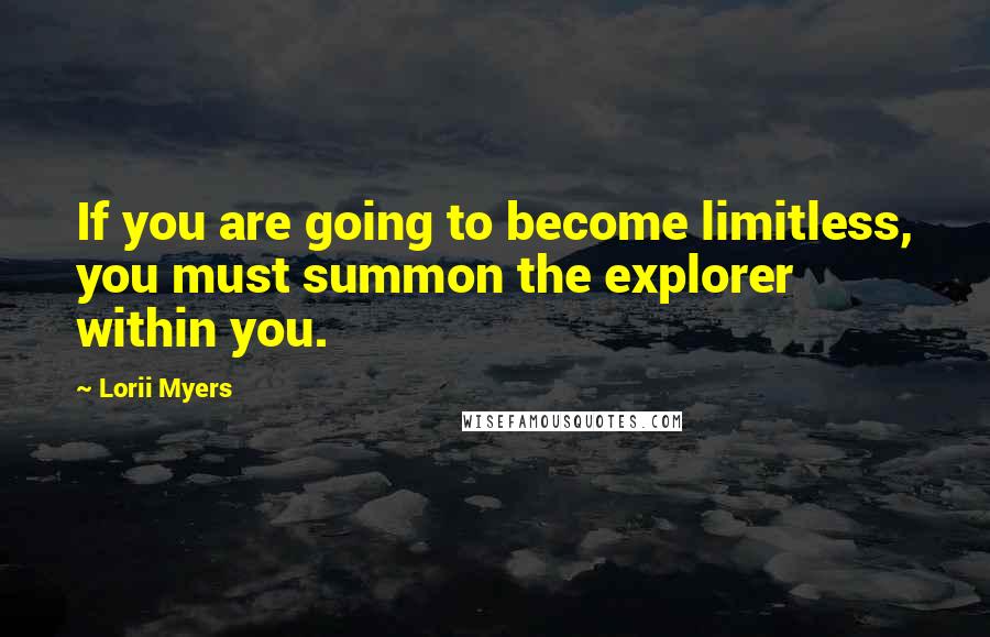 Lorii Myers quotes: If you are going to become limitless, you must summon the explorer within you.