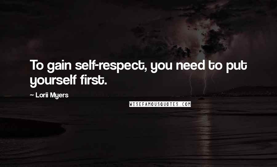 Lorii Myers quotes: To gain self-respect, you need to put yourself first.