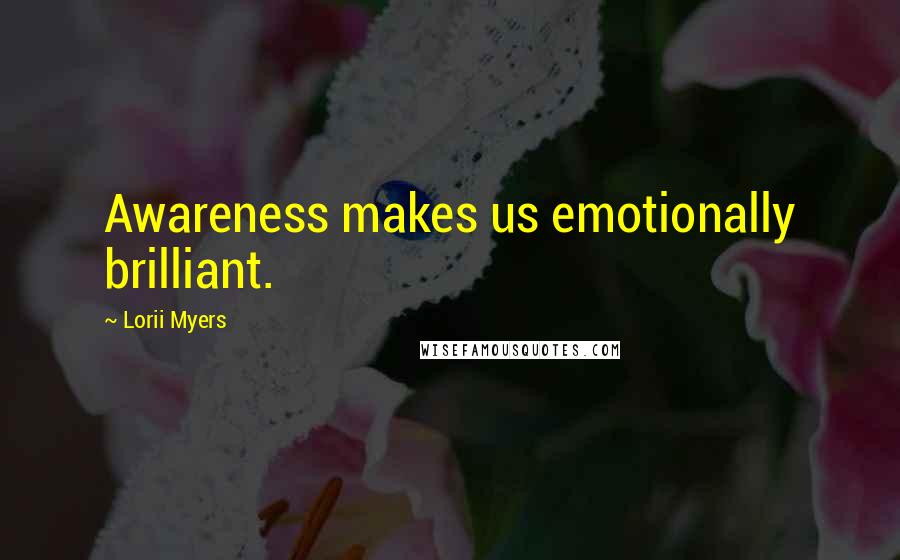 Lorii Myers quotes: Awareness makes us emotionally brilliant.