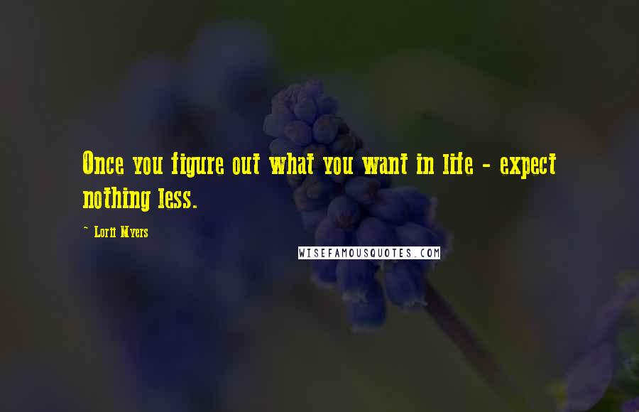 Lorii Myers quotes: Once you figure out what you want in life - expect nothing less.
