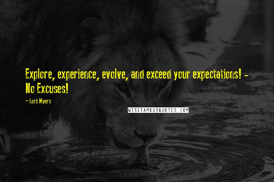 Lorii Myers quotes: Explore, experience, evolve, and exceed your expectations! - No Excuses!