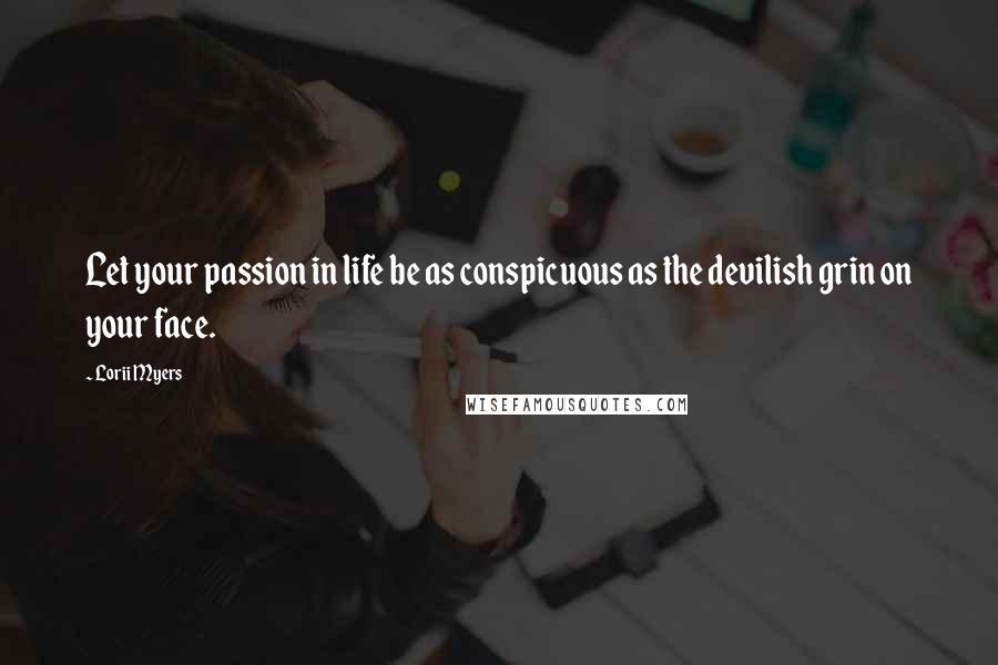 Lorii Myers quotes: Let your passion in life be as conspicuous as the devilish grin on your face.
