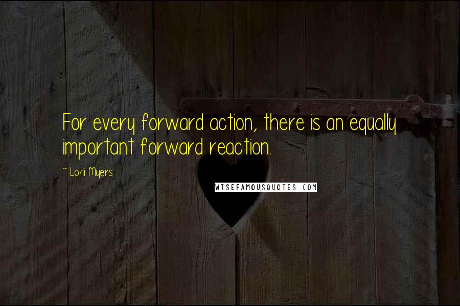 Lorii Myers quotes: For every forward action, there is an equally important forward reaction.