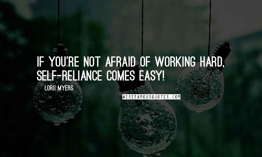 Lorii Myers quotes: If you're not afraid of working hard, self-reliance comes easy!