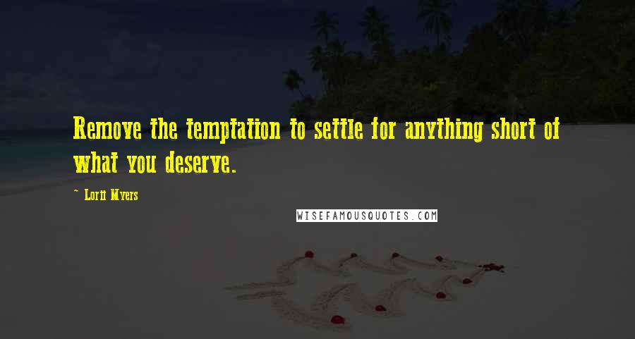 Lorii Myers quotes: Remove the temptation to settle for anything short of what you deserve.