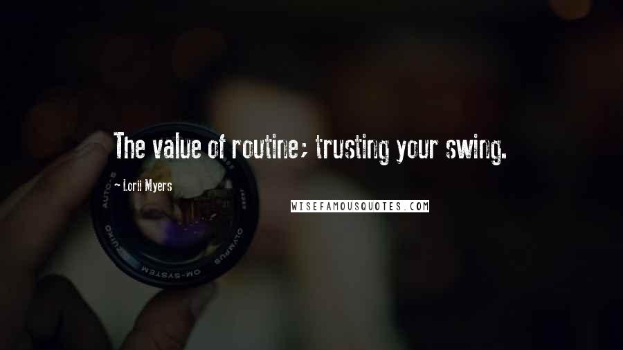Lorii Myers quotes: The value of routine; trusting your swing.