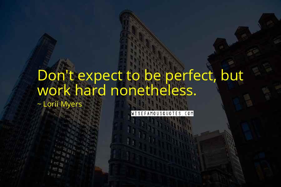 Lorii Myers quotes: Don't expect to be perfect, but work hard nonetheless.