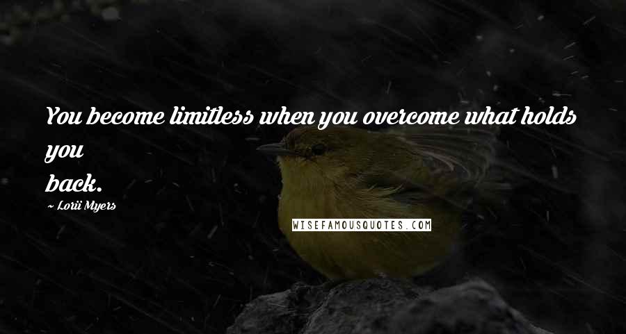 Lorii Myers quotes: You become limitless when you overcome what holds you back.