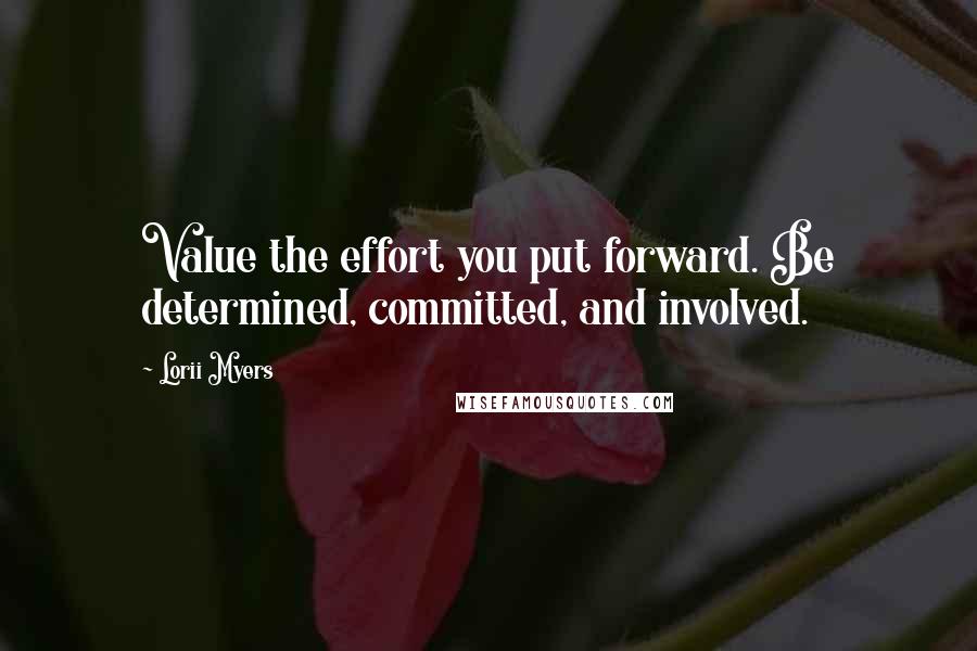 Lorii Myers quotes: Value the effort you put forward. Be determined, committed, and involved.