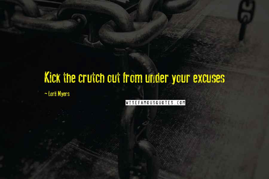 Lorii Myers quotes: Kick the crutch out from under your excuses