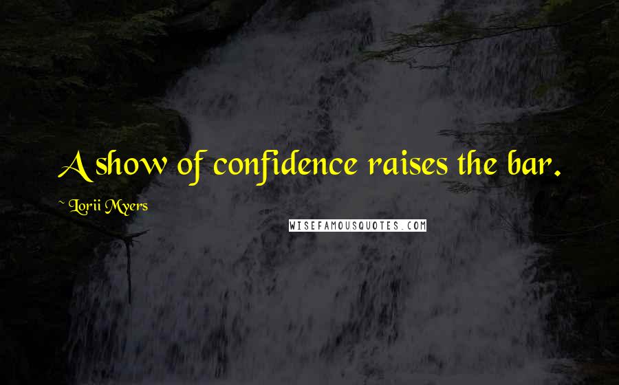 Lorii Myers quotes: A show of confidence raises the bar.