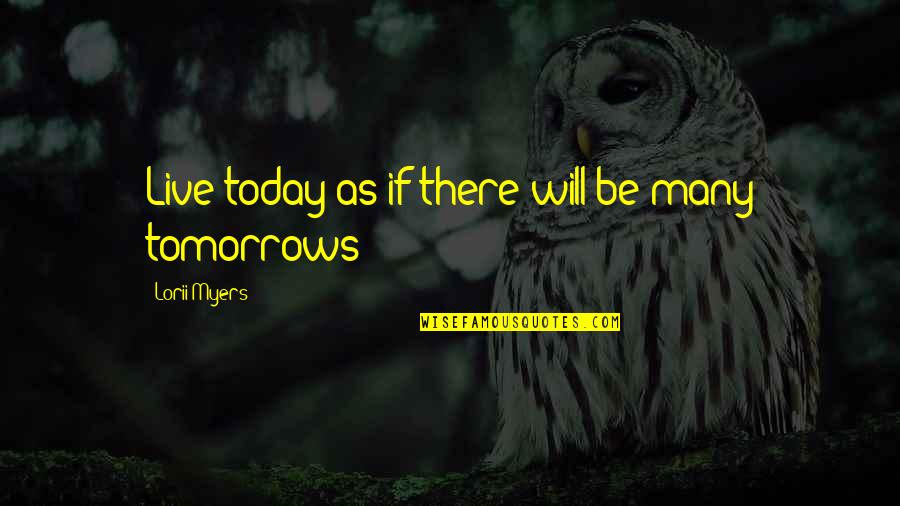 Lorii Myers Quotes By Lorii Myers: Live today as if there will be many Lorii Myers Quotes By Lorii Myers: Live today as if there will be many