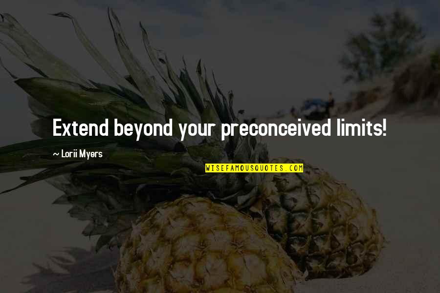 Lorii Myers Quotes By Lorii Myers: Extend beyond your preconceived limits! Lorii Myers Quotes By Lorii Myers: Extend beyond your preconceived limits!