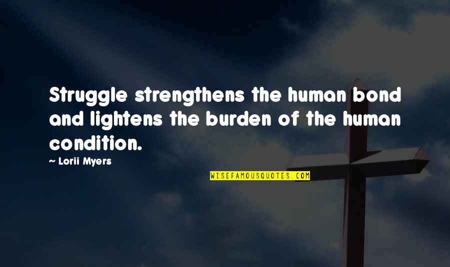 Lorii Myers Quotes By Lorii Myers: Struggle strengthens the human bond and lightens the