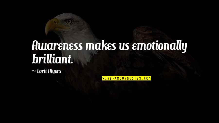 Lorii Myers Quotes By Lorii Myers: Awareness makes us emotionally brilliant. Lorii Myers Quotes By Lorii Myers: Awareness makes us emotionally brilliant.