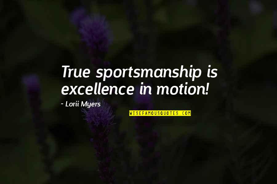 Lorii Myers Quotes By Lorii Myers: True sportsmanship is excellence in motion! Lorii Myers Quotes By Lorii Myers: True sportsmanship is excellence in motion!