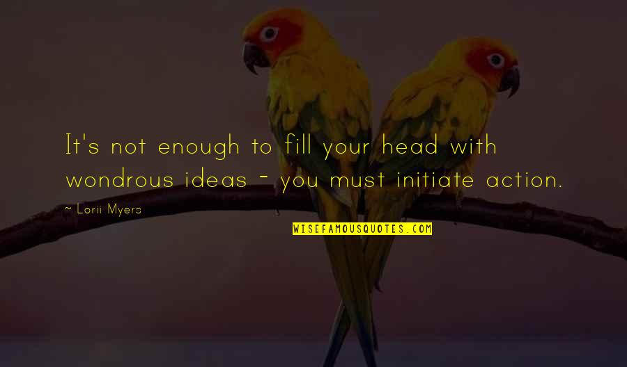 Lorii Myers Quotes By Lorii Myers: It's not enough to fill your head with