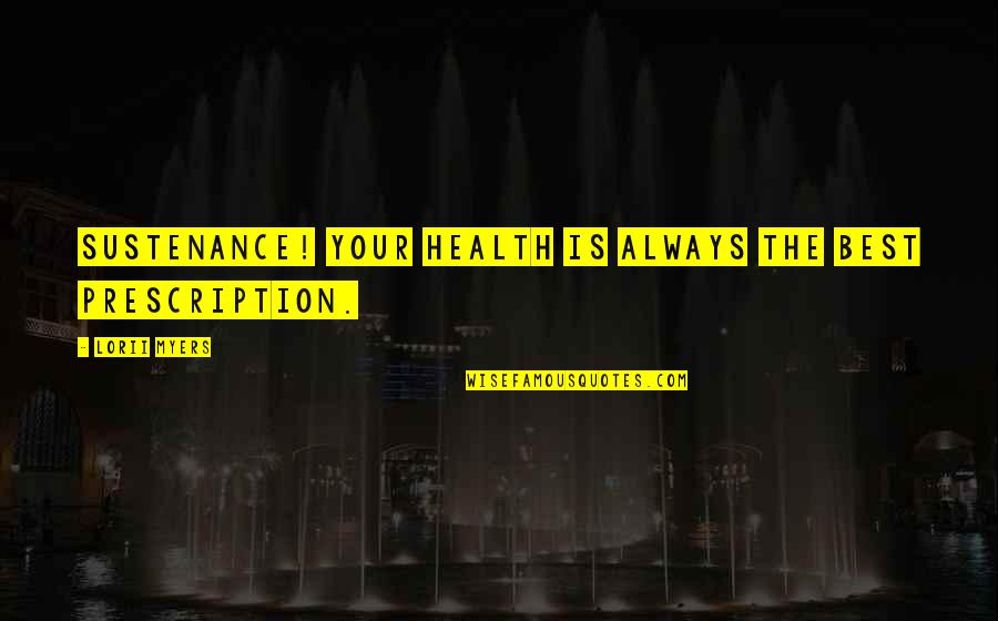 Lorii Myers Quotes By Lorii Myers: Sustenance! Your health is always the best prescription. Lorii Myers Quotes By Lorii Myers: Sustenance! Your health is always the best prescription.