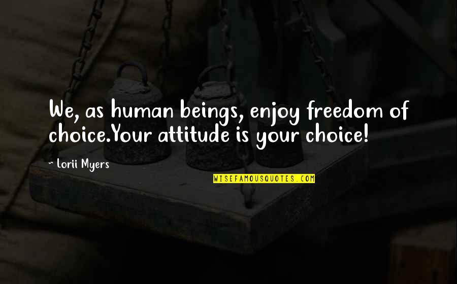 Lorii Myers Quotes By Lorii Myers: We, as human beings, enjoy freedom of choice.Your