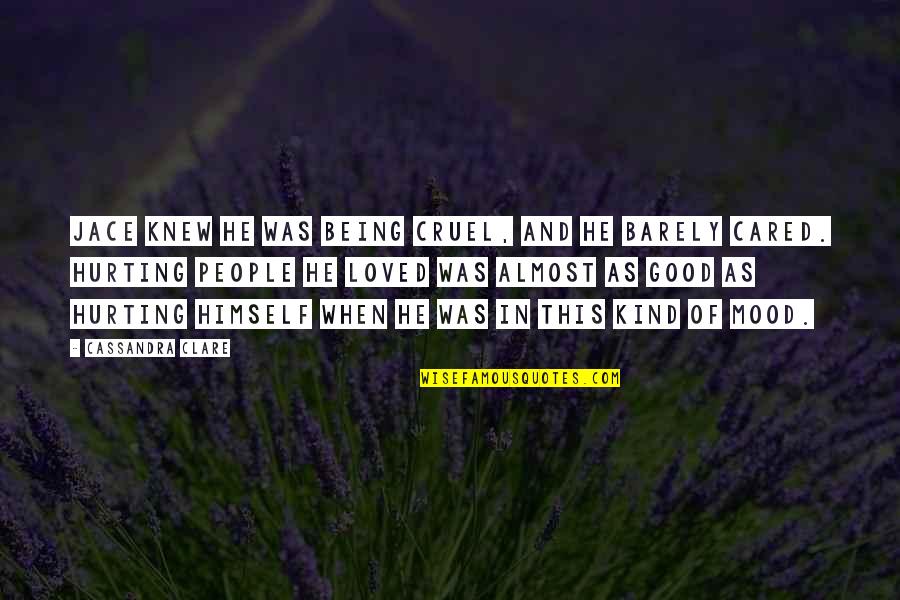 Loriini Quotes By Cassandra Clare: Jace knew he was being cruel, and he Loriini Quotes By Cassandra Clare: Jace knew he was being cruel, and he