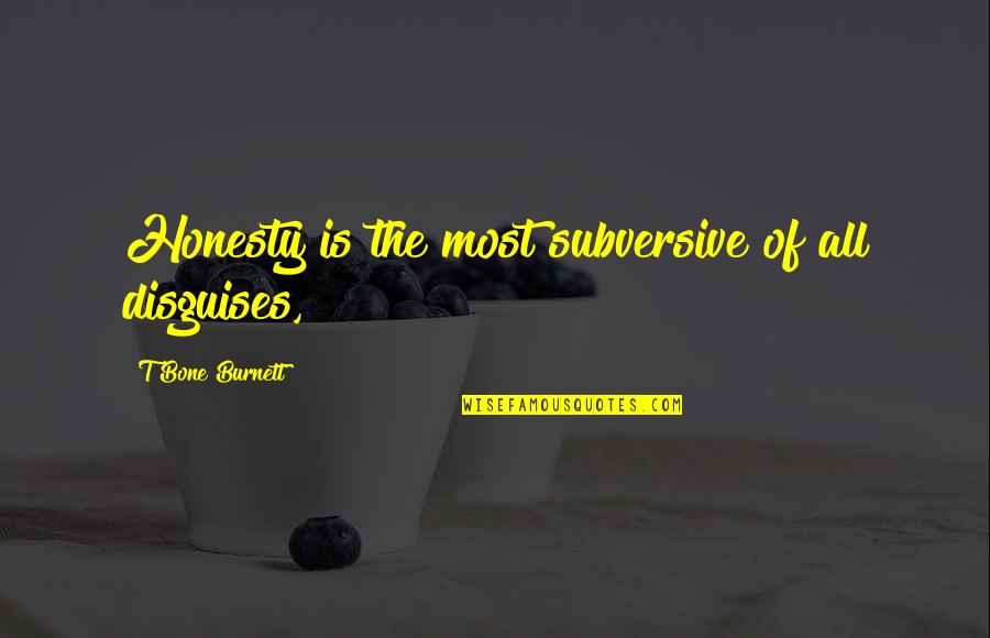 Loriita Quotes By T Bone Burnett: Honesty is the most subversive of all disguises, Loriita Quotes By T Bone Burnett: Honesty is the most subversive of all disguises,