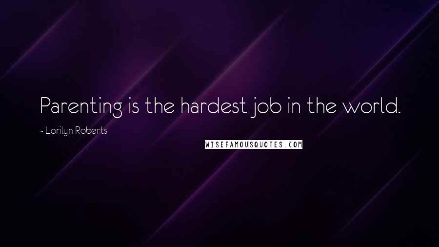 Lorilyn Roberts quotes: Parenting is the hardest job in the world.