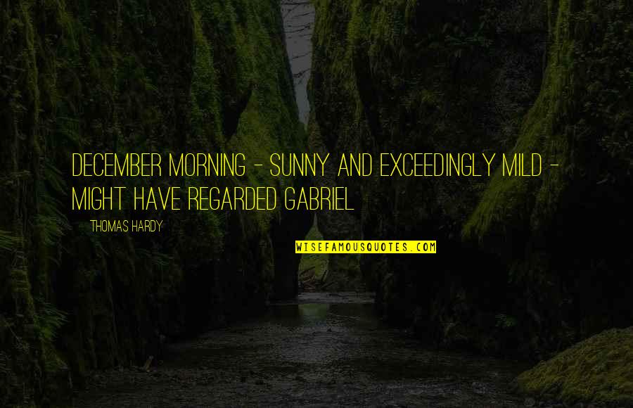 Lorimer Market Quotes By Thomas Hardy: December morning - sunny and exceedingly mild -