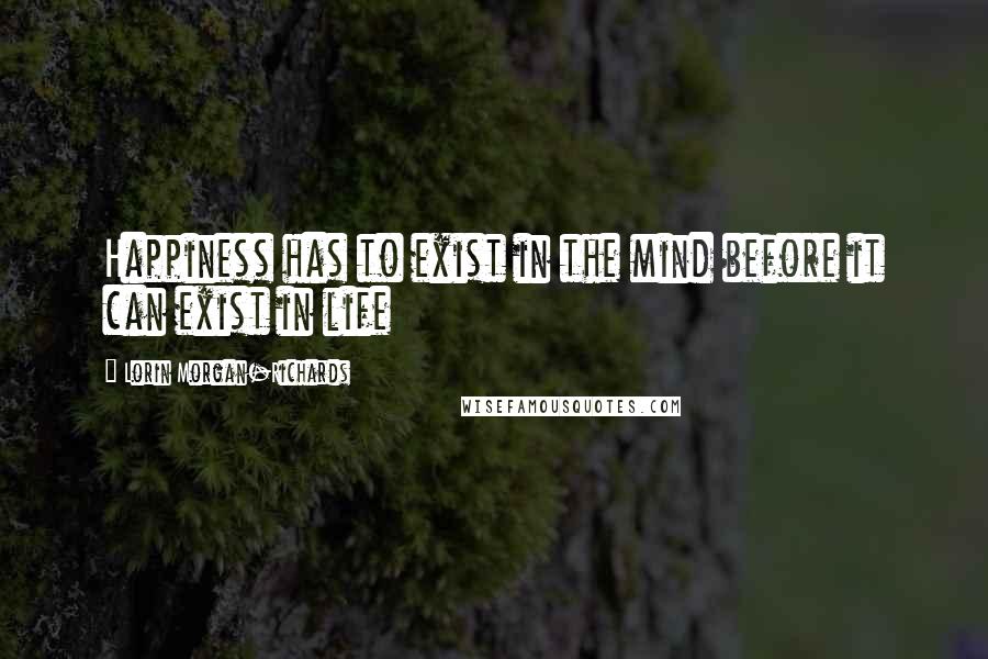 Lorin Morgan-Richards quotes: Happiness has to exist in the mind before it can exist in life