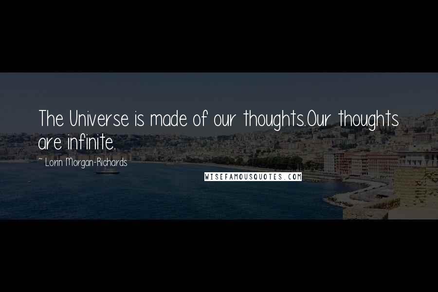Lorin Morgan-Richards quotes: The Universe is made of our thoughts.Our thoughts are infinite.