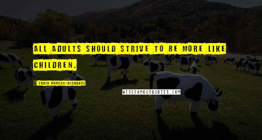 Lorin Morgan-Richards quotes: All adults should strive to be more like children.